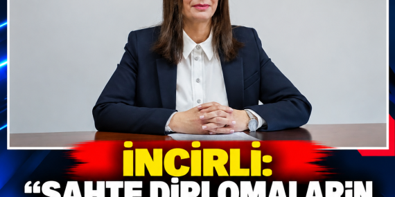 İNCİRLİ: “SAHTE DİPLOMALARIN HESABI MUTLAKA SORULACAK”