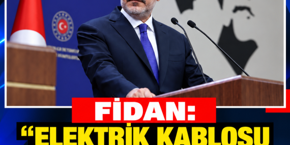 FİDAN: “ELEKTRİK KABLOSU PROJESİNE İTİRAZ ETMİYORUZ”