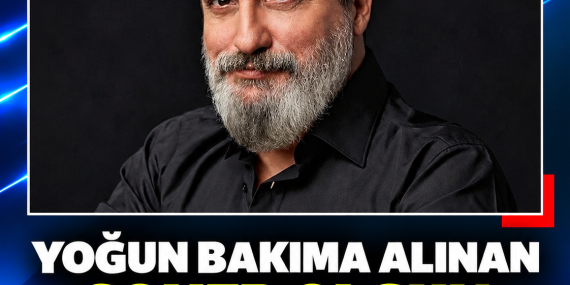 YOĞUN BAKIMA ALINAN SONER OLGUN ENTÜBE EDİLDİ