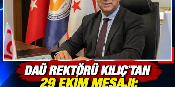 DAÜ REKTÖRÜ KILIÇ’TAN 29 EKİM MESAJI: CUMHURİYET, BİLİM VE ÖZGÜRLÜK VURGUSU