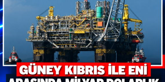 GÜNEY KIBRIS İLE ENI ARASINDA MİLYAR DOLARLIK DOĞAL GAZ ANLAŞMASI