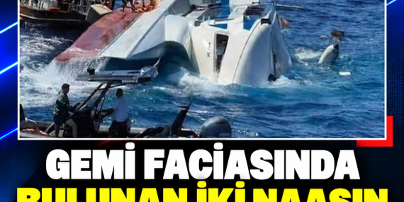 GEMİ FACİASINDA BULUNAN İKİ NAAŞIN KİMLİĞİ AÇIKLANDI