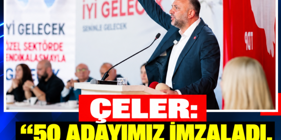 ÇELER: “50 ADAYIMIZ İMZALADI, DİĞER PARTİLER DE TAAHHÜT VERSİN!”