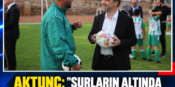 AKTUNÇ: “SURLARIN ALTINDA YAŞAYAN BİR KENT MEYDANI OLUŞTURACAĞIZ”