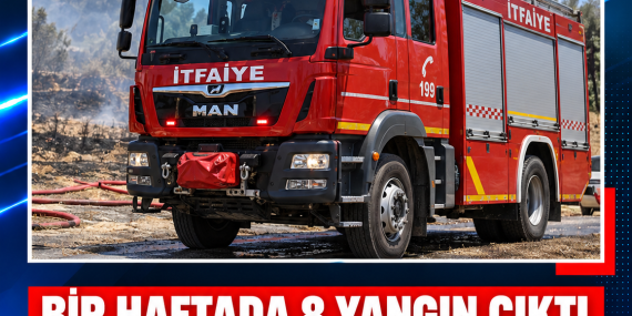 BİR HAFTADA 8 YANGIN ÇIKTI, 619 BİN 500 TL HASAR OLUŞTU