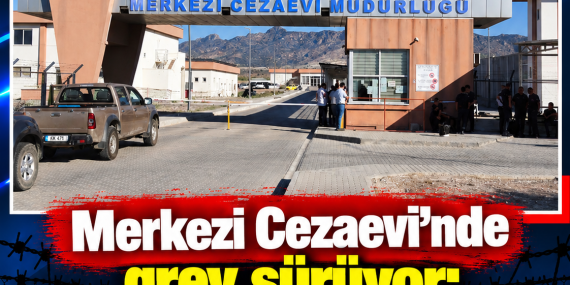 Merkezi Cezaevi’nde grev sürüyor: Giriş ve çıkışlar kapatıldı