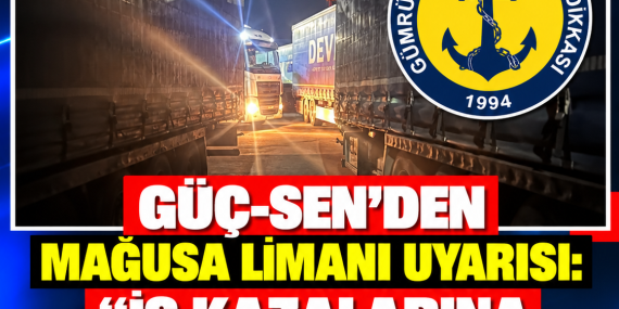 GÜÇ-SEN’DEN MAĞUSA LİMANI UYARISI: “İŞ KAZALARINA DAVETİYE ÇIKARILIYOR”