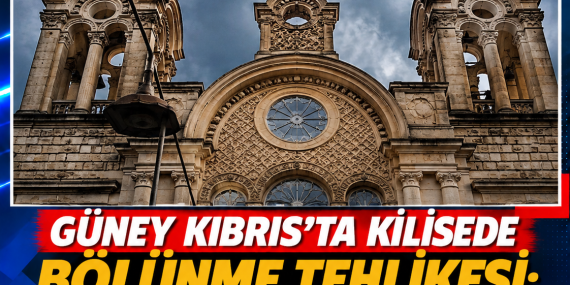 GÜNEY KIBRIS’TA KİLİSEDE BÖLÜNME TEHLİKESİ: YENİ KİLİSE KURMA GİRİŞİMİ