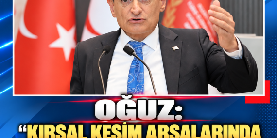 OĞUZ: “KIRSAL KESİM ARSALARINDA PARTİZANLIK YAPILDIĞI İDDİASINI KABUL ETMİYORUZ”