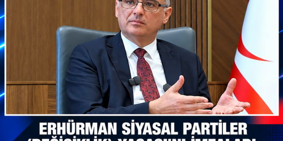 ERHÜRMAN SİYASAL PARTİLER (DEĞİŞİKLİK) YASASI’NI İMZALADI: “PARTİ İÇİ DEMOKRASİ AÇISINDAN DOĞRU BULMUYORUM”