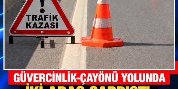 GÜVERCİNLİK-ÇAYÖNÜ YOLUNDA İKİ ARAÇ ÇARPIŞTI: 2 SÜRÜCÜ YARALANDI