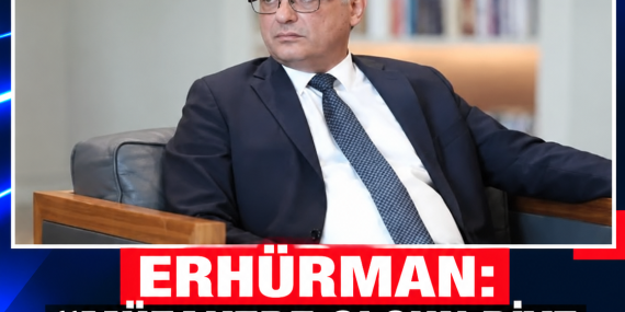 ERHÜRMAN: “MÜZAKERE OLSUN DİYE MÜZAKERE YAPMAM”