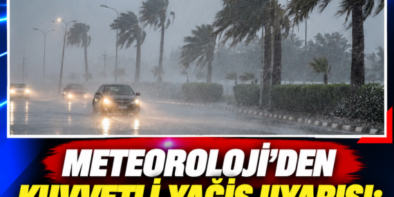 METEOROLOJİ’DEN KUVVETLİ YAĞIŞ UYARISI: SEL VE TAŞKIN RİSKİ