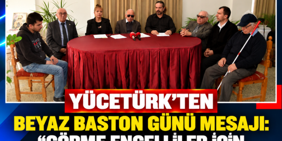 YÜCETÜRK’TEN BEYAZ BASTON GÜNÜ MESAJI: “GÖRME ENGELLİLER İÇİN ENGELSİZ BİR ORTAM OLUŞTURULMALI”