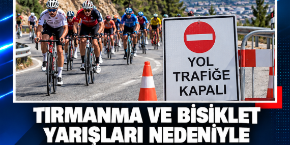 TIRMANMA VE BİSİKLET YARIŞLARI NEDENİYLE BAZI YOLLAR TRAFİĞE KAPATILACAK