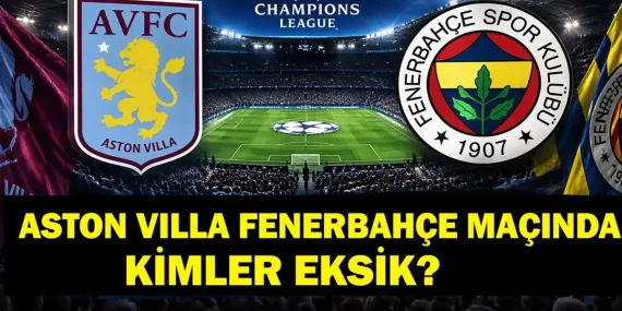 ASTON VILLA FENERBAHÇE MAÇ KADROSUNDA KİMLER EKSİK? Sakat, Cezalı Var Mı? Fenerbahçe’de Eksik Var Mı? İşte UCL’de Eksikler ve Muhtemel 11’ler