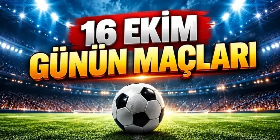 16 EKİM CUMA GÜNÜN MAÇLARI 2026: Bugün kimin maçı var, hangi kanalda? Cuma maç programı