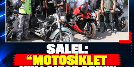 SALEL: “MOTOSİKLET KULLANICILARININ TRAFİKTE GÜVENLİĞİ ARTIRILMALI”