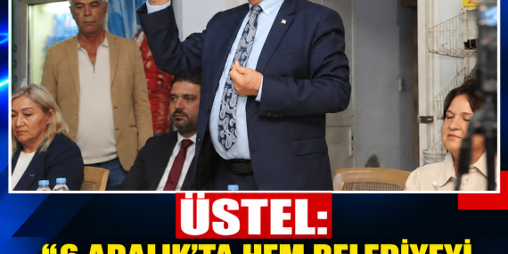 ÜSTEL: “6 ARALIK’TA HEM BELEDİYEYİ KAZANACAĞIZ HEM MİLLETVEKİLİ SAYIMIZI ARTIRACAĞIZ”