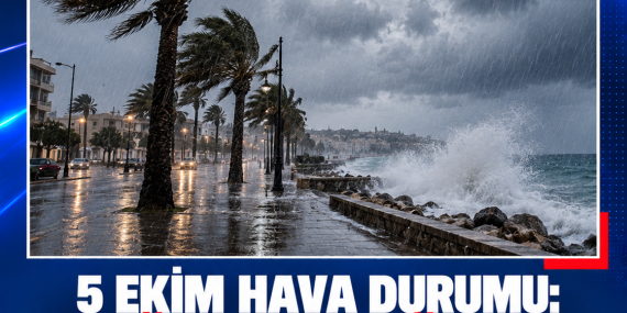 5 EKİM HAVA DURUMU: SAĞANAK YAĞIŞ VE KUVVETLİ RÜZGAR
