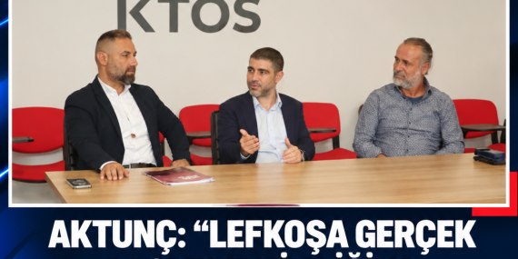 AKTUNÇ: “LEFKOŞA GERÇEK BAŞKENT KİMLİĞİNE KAVUŞACAK”