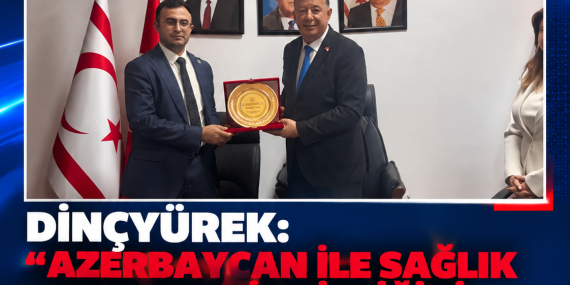 DİNÇYÜREK: “AZERBAYCAN İLE SAĞLIK ALANINDA İŞ BİRLİĞİNİ SOMUT ADIMLARA DÖNÜŞTÜRECEĞİZ”