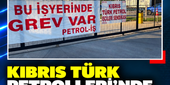 KIBRIS TÜRK PETROLLERİ’NDE GREV YARIN DA DEVAM EDECEK
