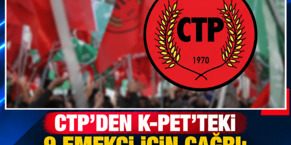 CTP’DEN K-PET’TEKİ 9 EMEKÇİ İÇİN ÇAĞRI: “HAKLARIN ZEDELENMESİNE İZİN VERMEYECEĞİZ”