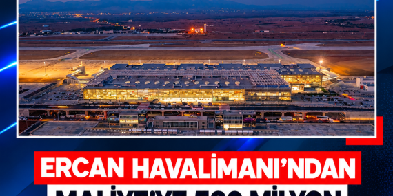 ERCAN HAVALİMANI’NDAN MALİYE’YE 530 MİLYON 826 BİN TL’LİK CİRO PAYI