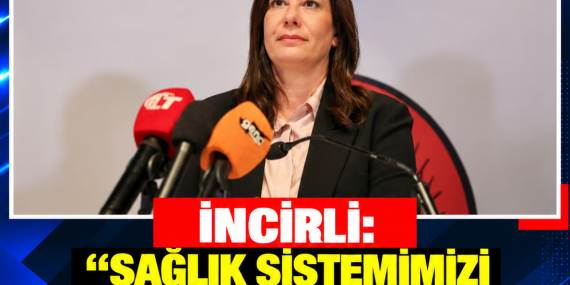 İNCİRLİ: “SAĞLIK SİSTEMİMİZİ BASAMAKLAR ÜZERİNE KURACAĞIZ, ERİŞİMİ VE KALİTEYİ ARTIRACAĞIZ”