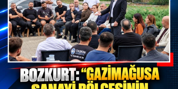 BOZKURT: “GAZİMAĞUSA SANAYİ BÖLGESİNİN ALTYAPI SORUNLARINI ÇÖZECEĞİZ”