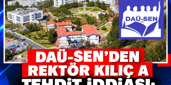 DAÜ-SEN’DEN REKTÖR KILIÇ’A TEHDİT İDDİASI: “HİÇBİR TEHDİT BİZE ENGEL OLAMAZ”