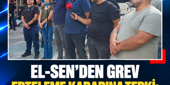 EL-SEN’DEN GREV ERTELEME KARARINA TEPKİ: BUGÜN YENİDEN GREVDE