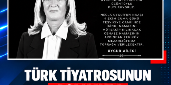TÜRK TİYATROSUNUN ACI KAYBI: NECLA UYGUR VEFAT ETTİ