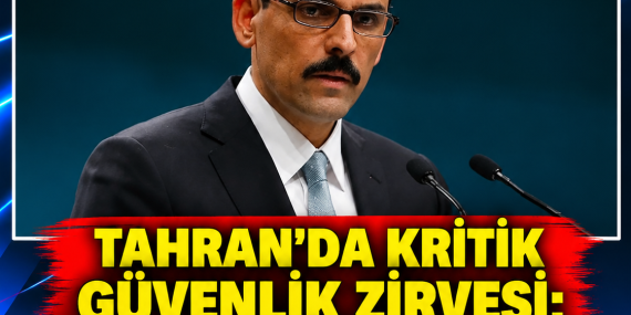 TAHRAN’DA KRİTİK GÜVENLİK ZİRVESİ: MİT BAŞKANI İBRAHİM KALIN DA KATILACAK