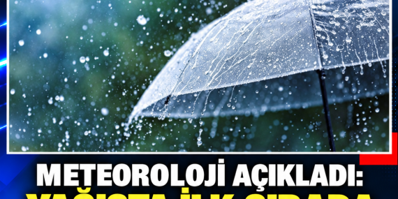 METEOROLOJİ AÇIKLADI: YAĞIŞTA İLK SIRADA AKINCILAR VAR