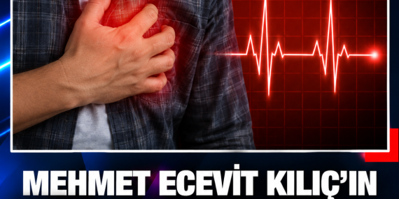 MEHMET ECEVİT KILIÇ’IN ÖLÜM NEDENİ AÇIKLANDI