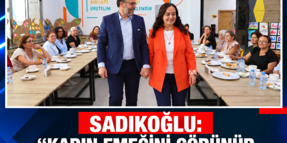 SADIKOĞLU: “KADIN EMEĞİNİ GÖRÜNÜR KILMAK VE GELENEKLERİ YAŞATMAK ÖNEMLİ”