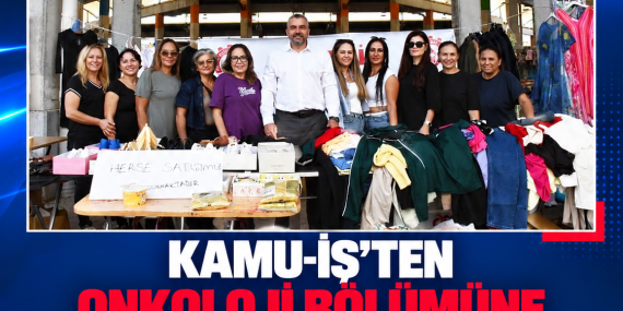 KAMU-İŞ’TEN ONKOLOJİ BÖLÜMÜNE DESTEK İÇİN DAYANIŞMA KERMESİ