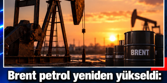 Brent petrol yeniden yükseldi: 110 doların üzerini gördü