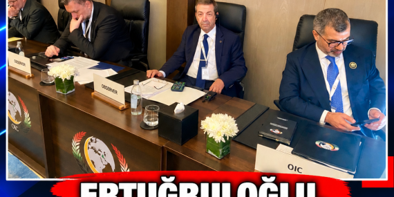 ERTUĞRULOĞLU, İİT TOPLANTISINDA KKTC’Yİ TEMSİL EDİYOR
