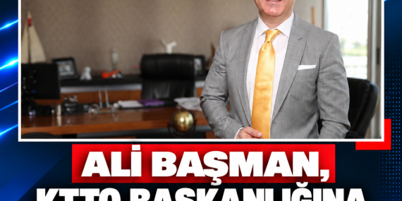 ALİ BAŞMAN, KTTO BAŞKANLIĞINA ADAYLIĞINI AÇIKLADI
