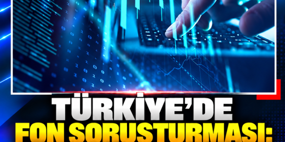 TÜRKİYE’DE FON SORUŞTURMASI: 214 KİŞİ VE ŞİRKETİN HESAPLARI İNCELENİYOR