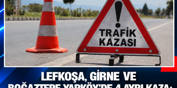 LEFKOŞA, GİRNE VE BOĞAZTEPE-YARKÖY’DE 4 AYRI KAZA: 4 YARALI, 2 SÜRÜCÜ TUTUKLANDI