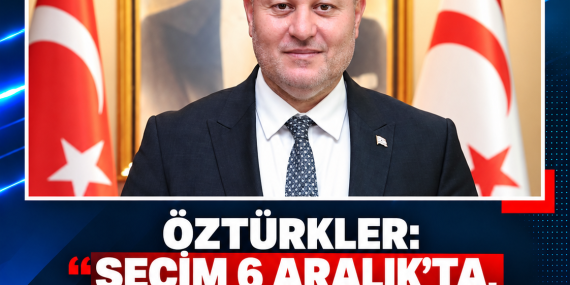 ÖZTÜRKLER: “SEÇİM 6 ARALIK’TA, SONUCU HALKIN İRADESİ BELİRLEYECEK”