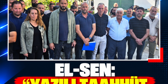 EL-SEN: “YAZILI TAAHHÜT VERİLSİN, GREVİ HEMEN KALDIRALIM”