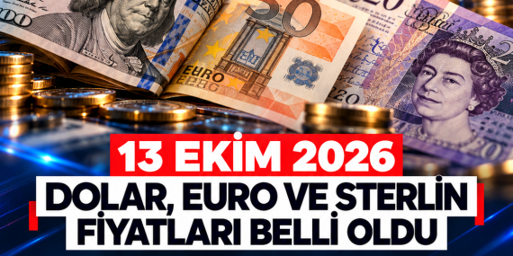 13 EKİM 2026 DOLAR, EURO VE STERLİN FİYATLARI BELLİ OLDU