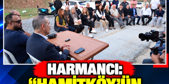 HARMANCI: “HAMİTKÖY’ÜN YAŞAM KALİTESİNİ ARTIRIYORUZ”