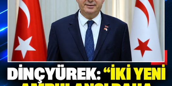 DİNÇYÜREK: “İKİ YENİ AMBULANSI DAHA 112 FİLOSUNA KATTIK”