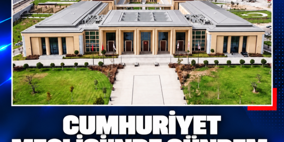 CUMHURİYET MECLİSİ’NDE GÜNDEM: YASAMA VE DENETİM